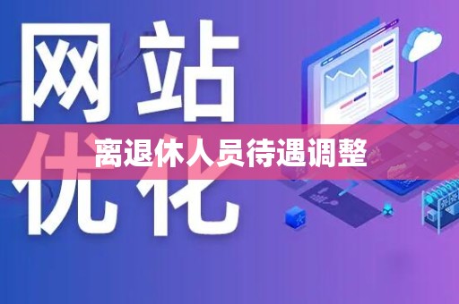 离退休人员待遇调整