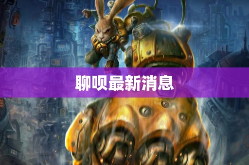 聊呗最新消息