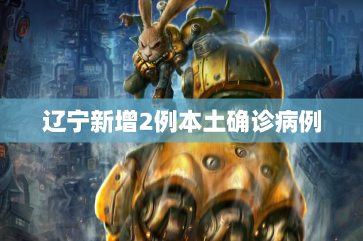 辽宁新增2例本土确诊病例