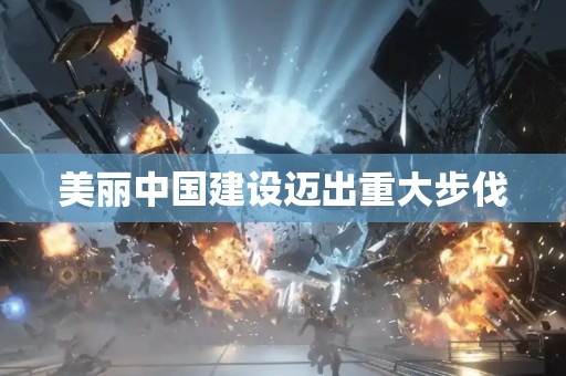 美丽中国建设迈出重大步伐