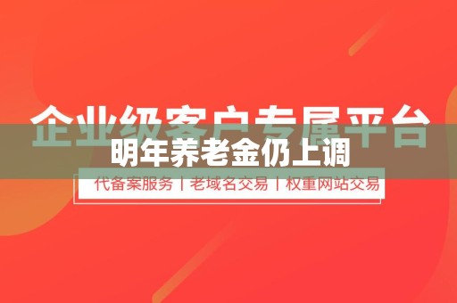 明年养老金仍上调