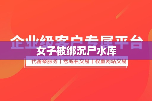 女子被绑沉尸水库
