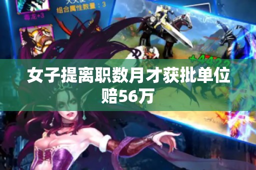 女子提离职数月才获批单位赔56万
