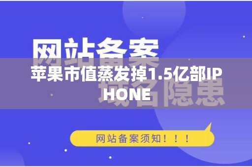 苹果市值蒸发掉1.5亿部IPHONE