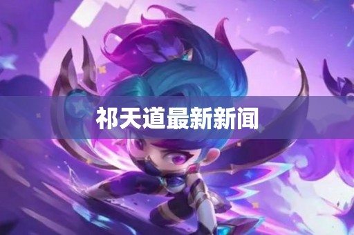 祁天道最新新闻