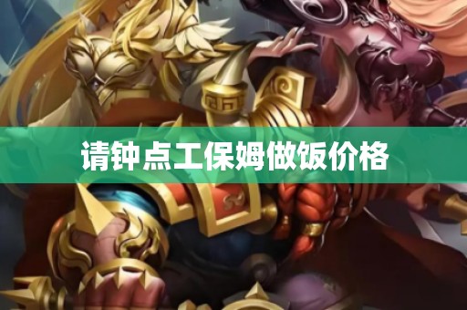 请钟点工保姆做饭价格