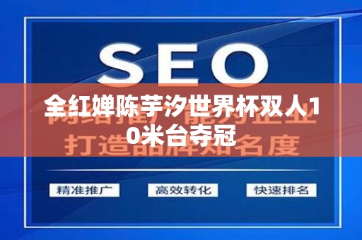 全红婵陈芋汐世界杯双人10米台夺冠