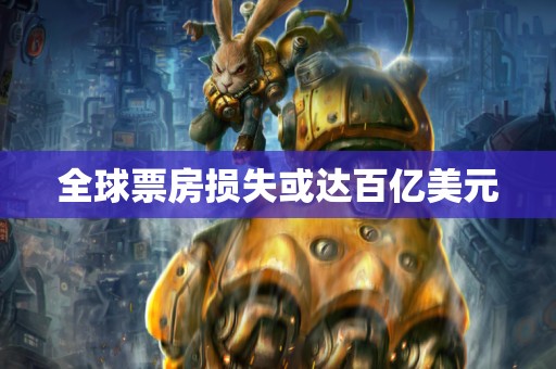 全球票房损失或达百亿美元