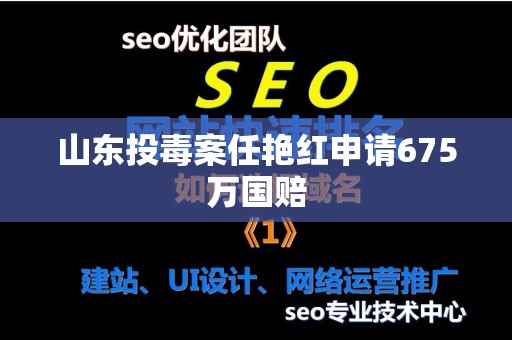 山东投毒案任艳红申请675万国赔