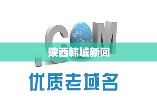 陕西韩城新闻