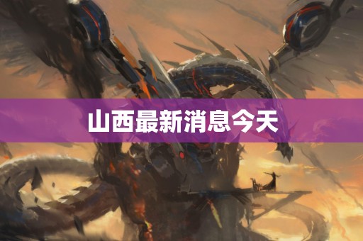 山西最新消息今天