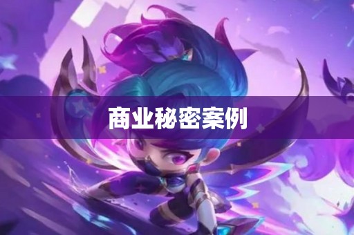 商业秘密案例